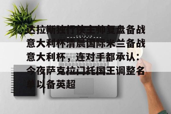 lol外围-达拉斯独行侠主帅复盘备战意大利杯清晨国际米兰备战意大利杯，连对手都承认：今夜萨克拉门托国王调整名单以备英超的简单介绍